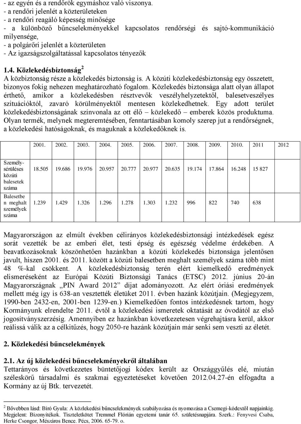 közterületen - Az igazságszolgáltatással kapcsolatos tényezők 1.4. Közlekedésbiztonság 2 A közbiztonság része a közlekedés biztonság is.