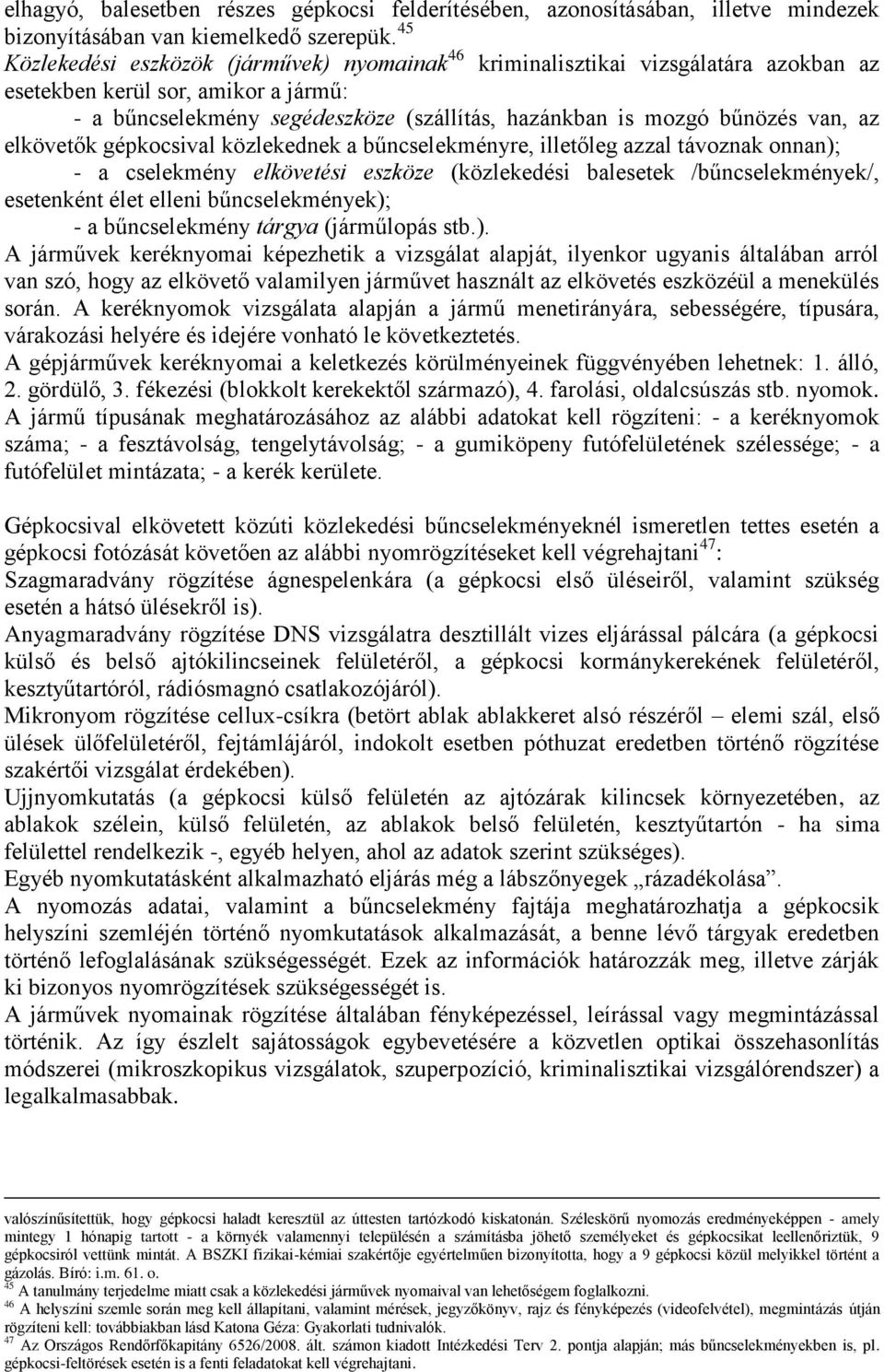 van, az elkövetők gépkocsival közlekednek a bűncselekményre, illetőleg azzal távoznak onnan); - a cselekmény elkövetési eszköze (közlekedési balesetek /bűncselekmények/, esetenként élet elleni