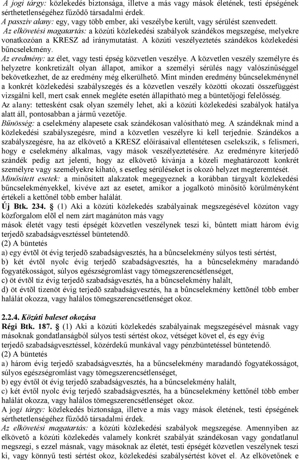 Az elkövetési magatartás: a közúti közlekedési szabályok szándékos megszegése, melyekre vonatkozóan a KRESZ ad iránymutatást. A közúti veszélyeztetés szándékos közlekedési bűncselekmény.