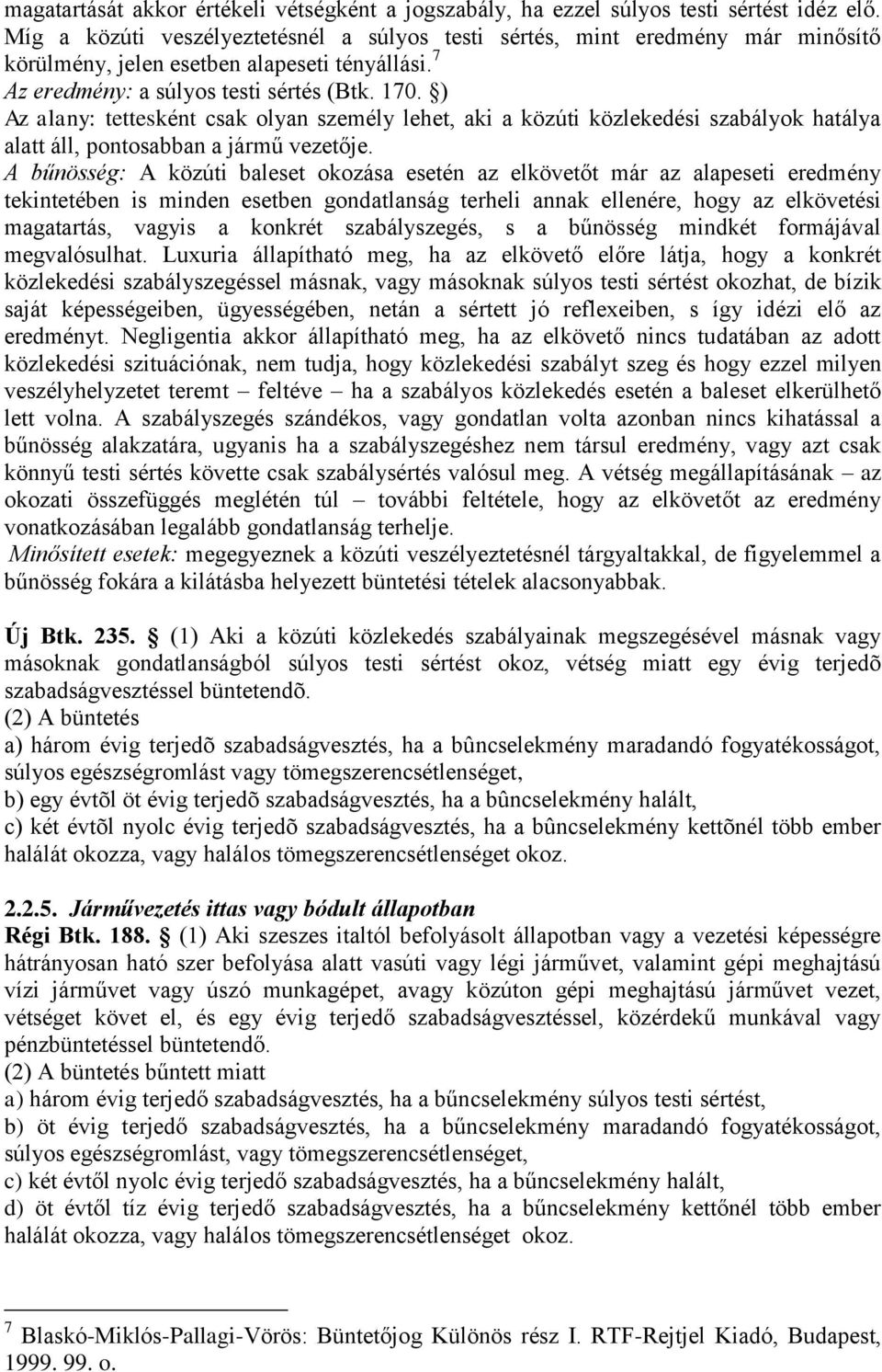 ) Az alany: tettesként csak olyan személy lehet, aki a közúti közlekedési szabályok hatálya alatt áll, pontosabban a jármű vezetője.