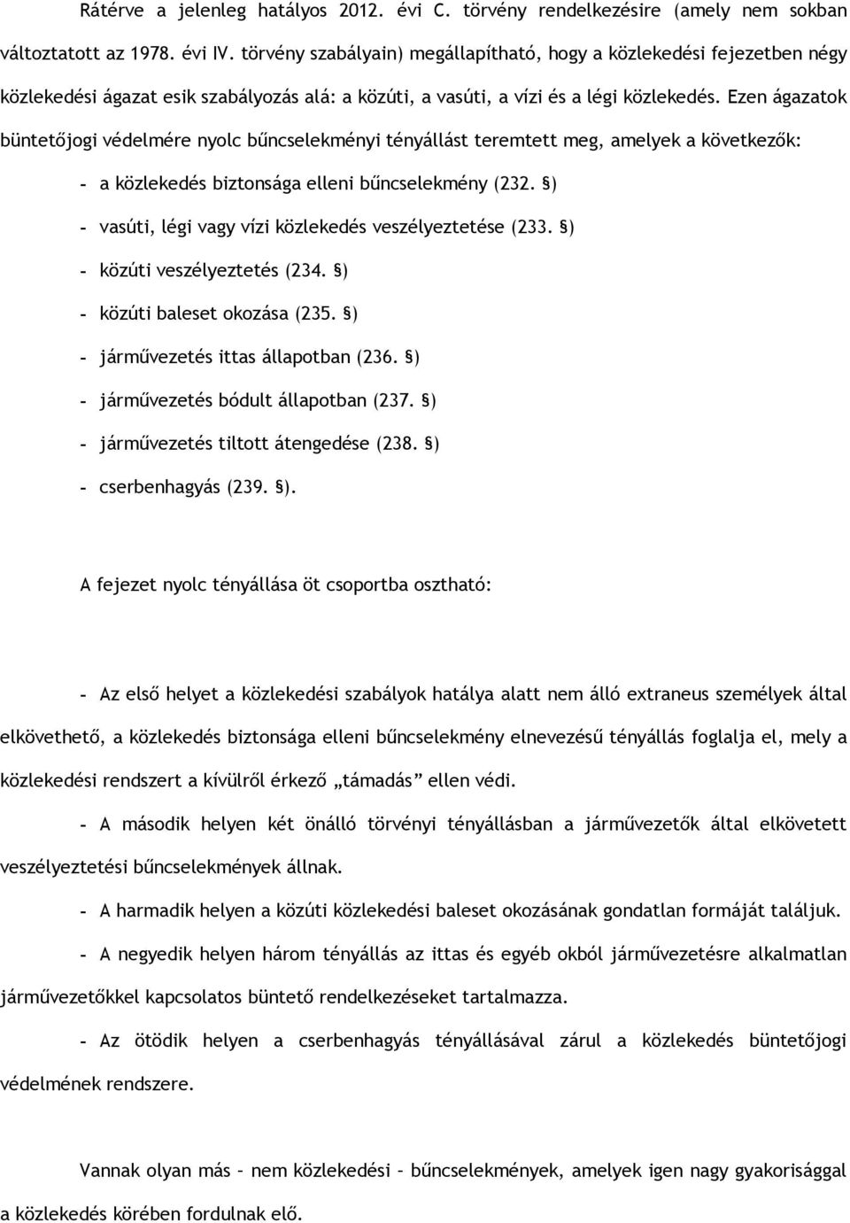 Ezen ágazatok büntetőjogi védelmére nyolc bűncselekményi tényállást teremtett meg, amelyek a következők: - a közlekedés biztonsága elleni bűncselekmény (232.