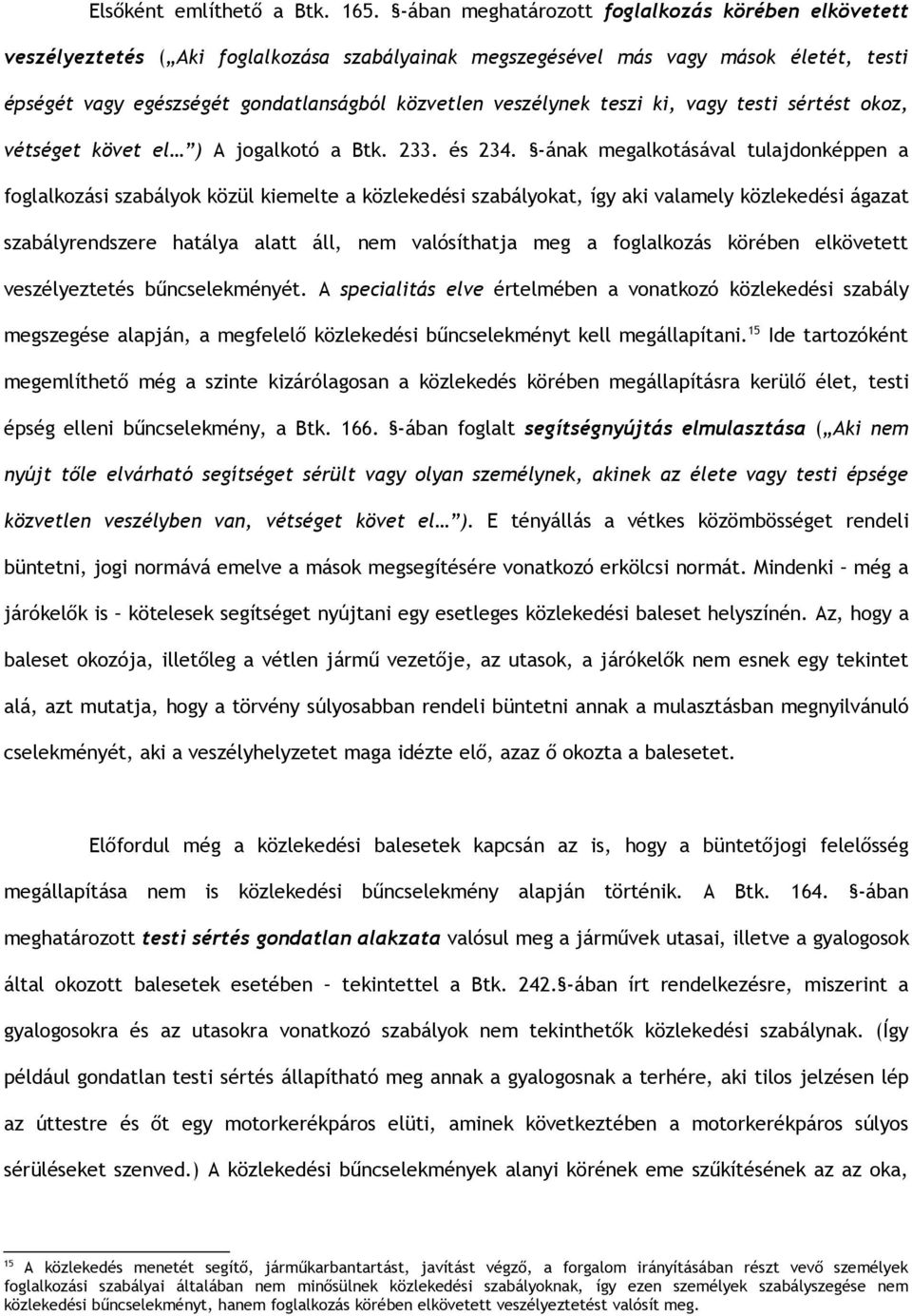 veszélynek teszi ki, vagy testi sértést okoz, vétséget követ el ) A jogalkotó a Btk. 233. és 234.