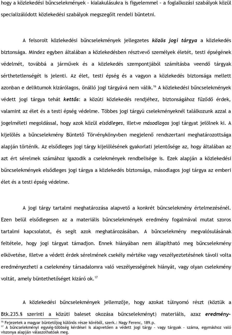 Mindez egyben általában a közlekedésben résztvevő személyek életét, testi épségének védelmét, továbbá a járművek és a közlekedés szempontjából számításba veendő tárgyak sérthetetlenségét is jelenti.