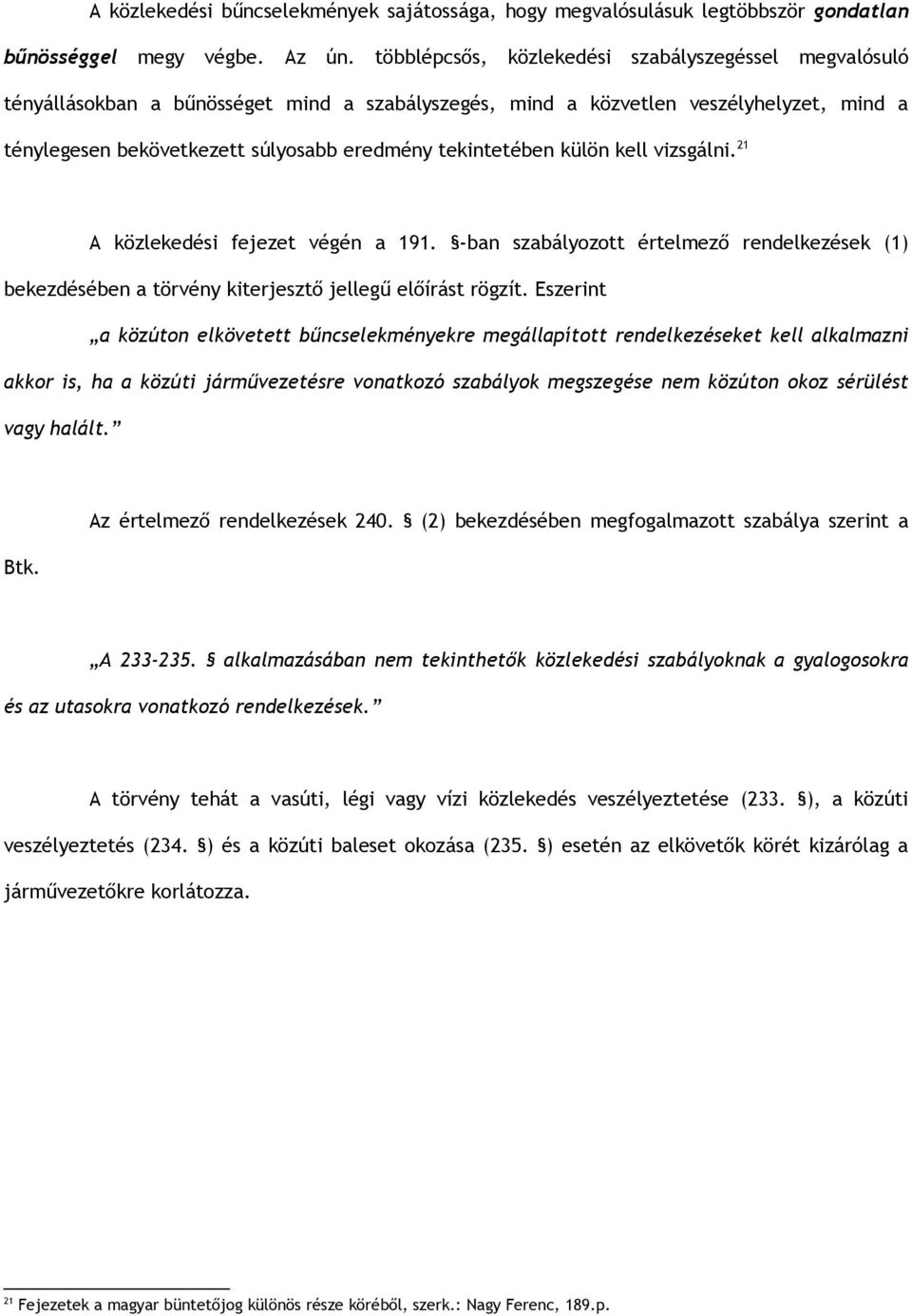 tekintetében külön kell vizsgálni. 21 A közlekedési fejezet végén a 191. -ban szabályozott értelmező rendelkezések (1) bekezdésében a törvény kiterjesztő jellegű előírást rögzít.