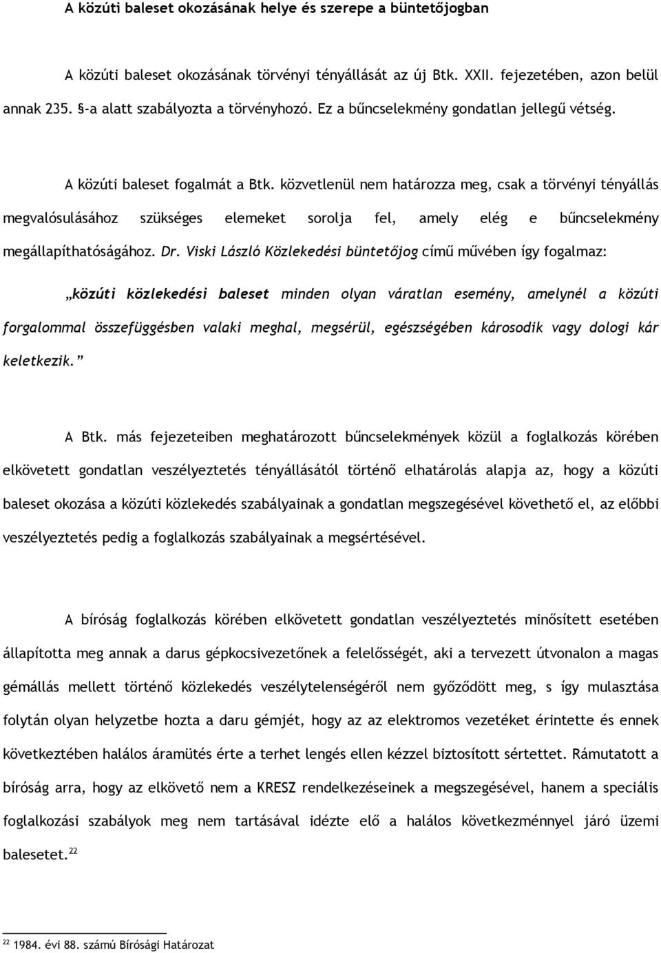 közvetlenül nem határozza meg, csak a törvényi tényállás megvalósulásához szükséges elemeket sorolja fel, amely elég e bűncselekmény megállapíthatóságához. Dr.