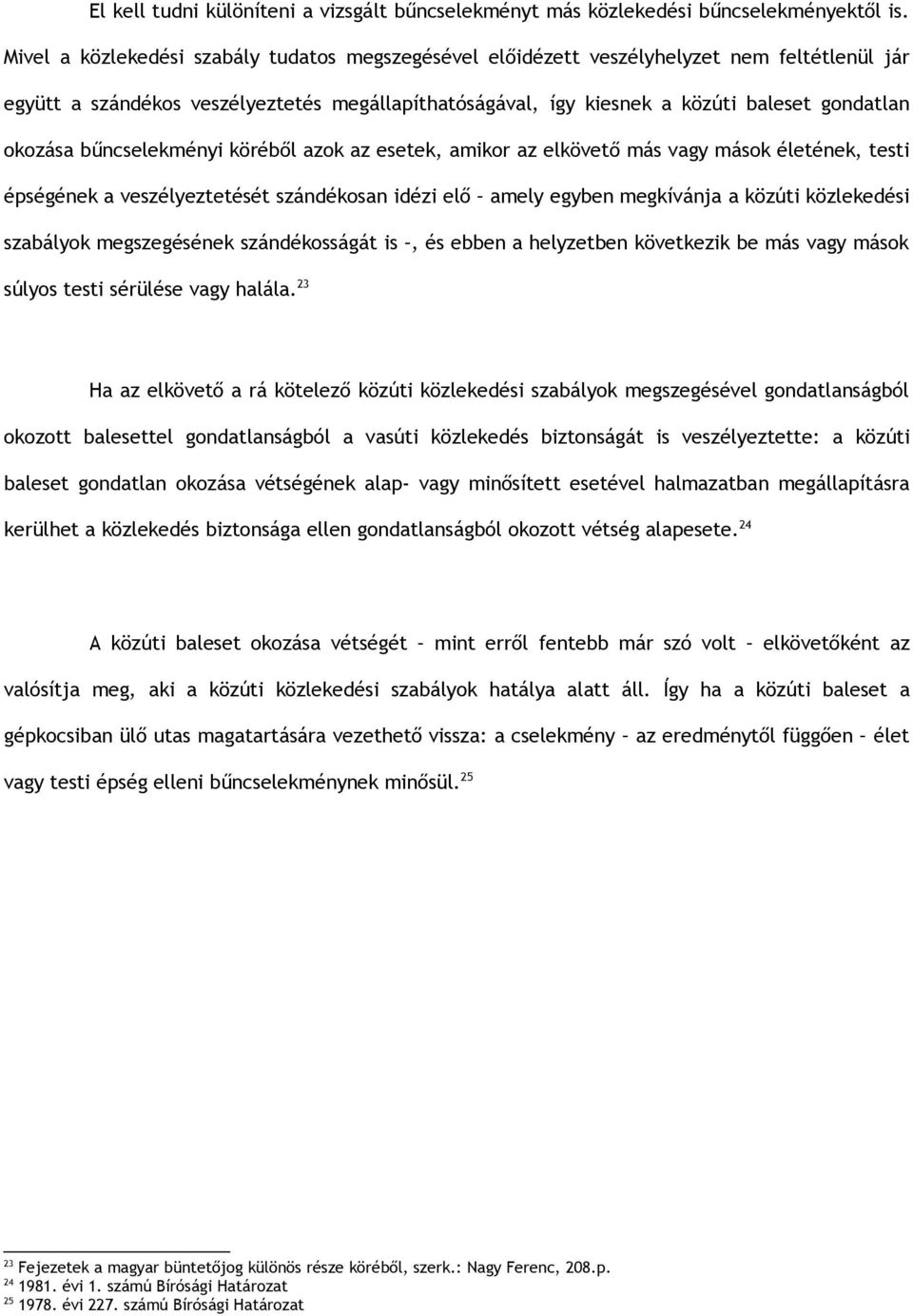 bűncselekményi köréből azok az esetek, amikor az elkövető más vagy mások életének, testi épségének a veszélyeztetését szándékosan idézi elő amely egyben megkívánja a közúti közlekedési szabályok