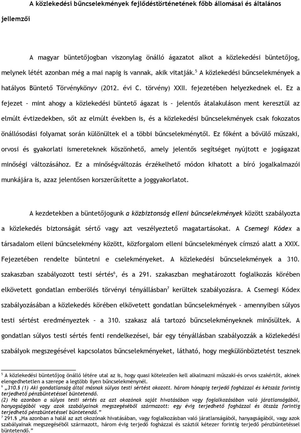 Ez a fejezet mint ahogy a közlekedési büntető ágazat is jelentős átalakuláson ment keresztül az elmúlt évtizedekben, sőt az elmúlt években is, és a közlekedési bűncselekmények csak fokozatos