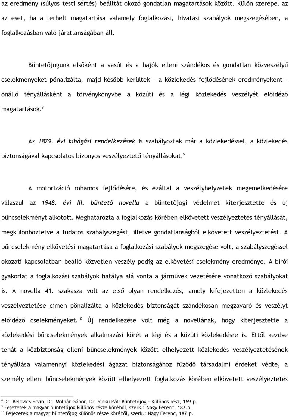 Büntetőjogunk elsőként a vasút és a hajók elleni szándékos és gondatlan közveszélyű cselekményeket pönalizálta, majd később kerültek a közlekedés fejlődésének eredményeként önálló tényállásként a