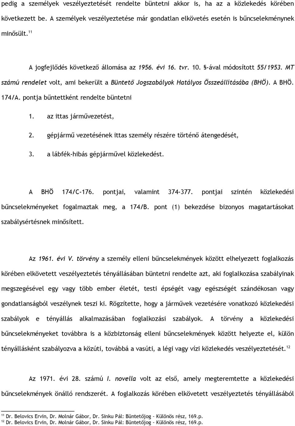 pontja bűntettként rendelte büntetni 1. az ittas járművezetést, 2. gépjármű vezetésének ittas személy részére történő átengedését, 3. a lábfék-hibás gépjárművel közlekedést. A BHÖ 174/C-176.