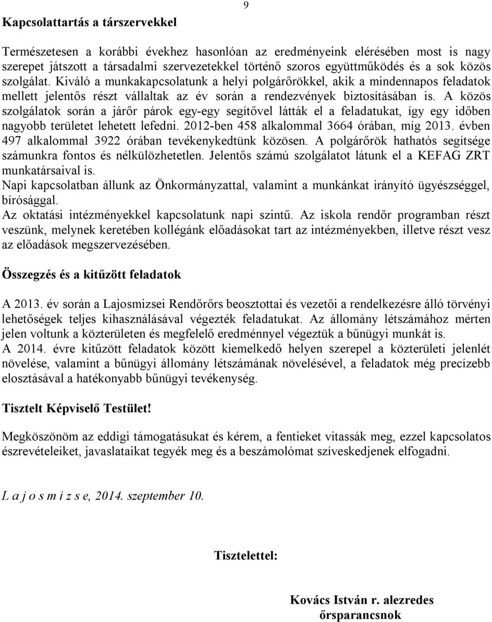 A közös szolgálatok során a járőr párok egy-egy segítővel látták el a feladatukat, így egy időben nagyobb területet lehetett lefedni. 2012-ben 458 alkalommal 3664 órában, míg 2013.