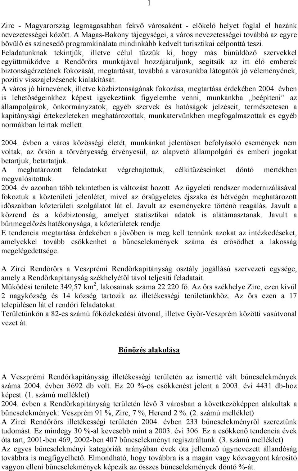 Feladatunknak tekintjük, illetve célul tűzzük ki, hogy más bűnüldöző szervekkel együttműködve a Rendőrőrs munkájával hozzájáruljunk, segítsük az itt élő emberek biztonságérzetének fokozását,