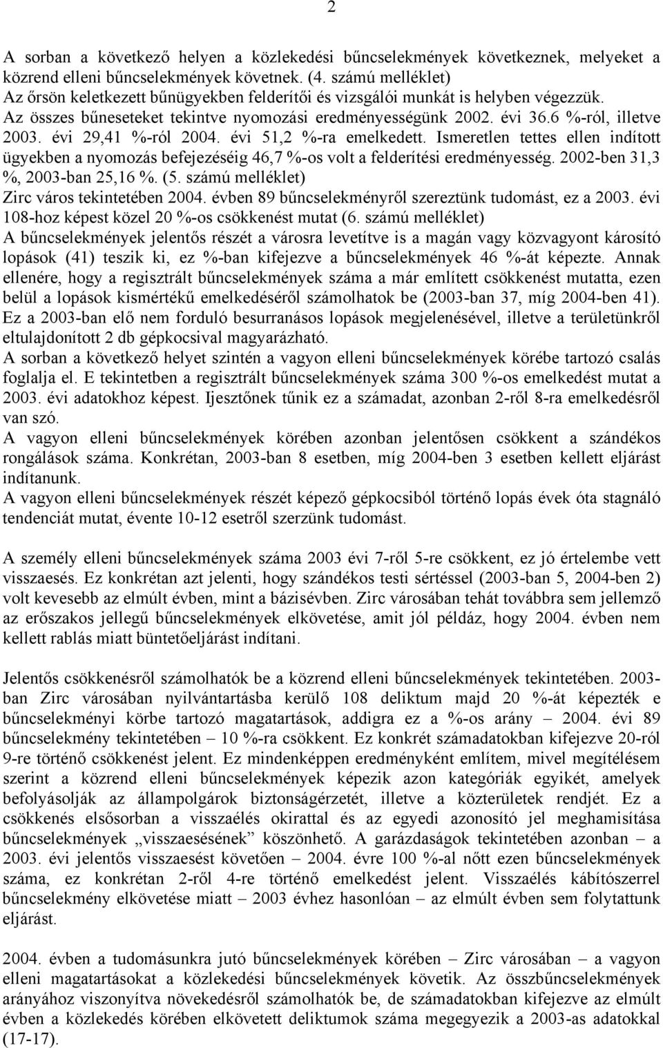 évi 29,41 %-ról 2004. évi 51,2 %-ra emelkedett. Ismeretlen tettes ellen indított ügyekben a nyomozás befejezéséig 46,7 %-os volt a felderítési eredményesség. 2002-ben 31,3 %, 2003-ban 25,16 %. (5.