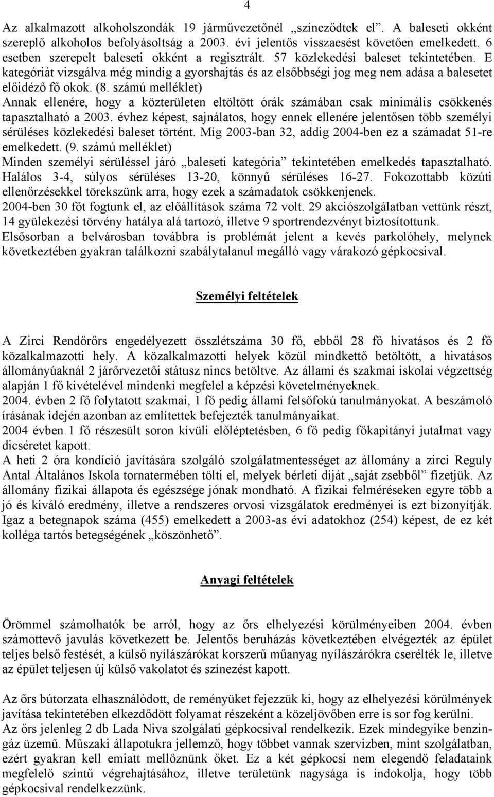 (8. számú melléklet) Annak ellenére, hogy a közterületen eltöltött órák számában csak minimális csökkenés tapasztalható a 2003.