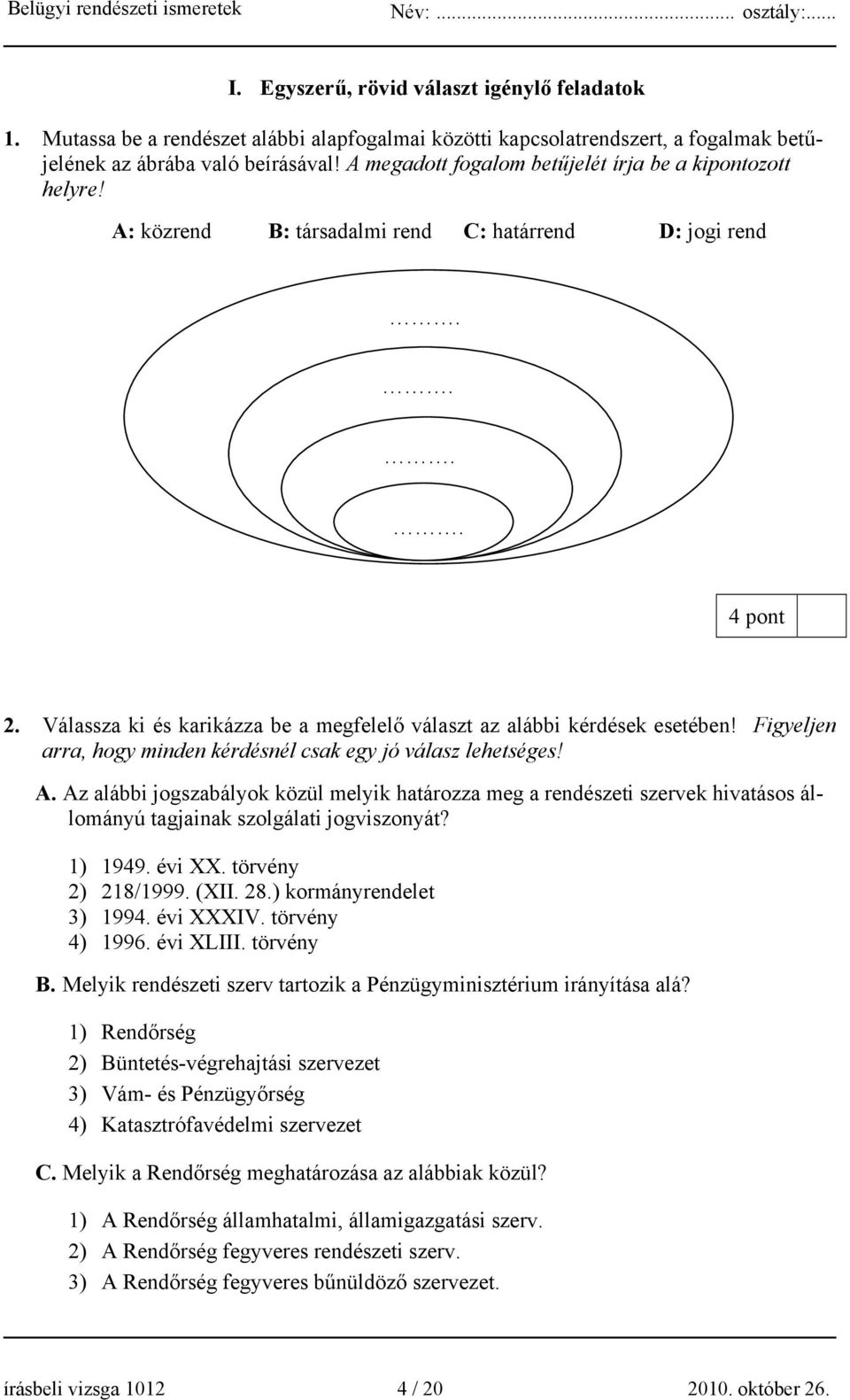 Válassza ki és karikázza be a megfelelő választ az alábbi kérdések esetében! Figyeljen arra, hogy minden kérdésnél csak egy jó válasz lehetséges! A.