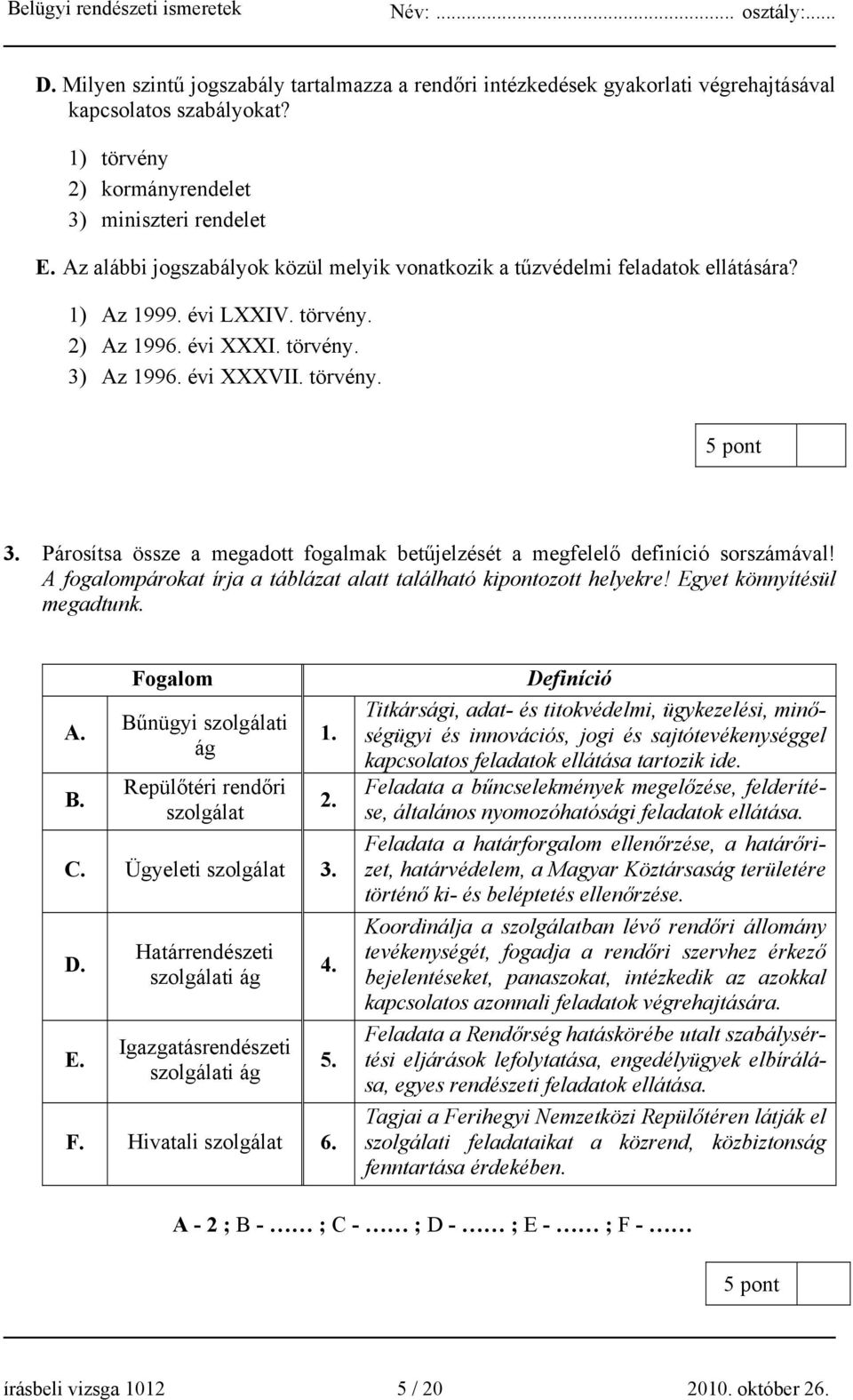 Párosítsa össze a megadott fogalmak betűjelzését a megfelelő definíció sorszámával! A fogalompárokat írja a táblázat alatt található kipontozott helyekre! Egyet könnyítésül megadtunk. A. B.