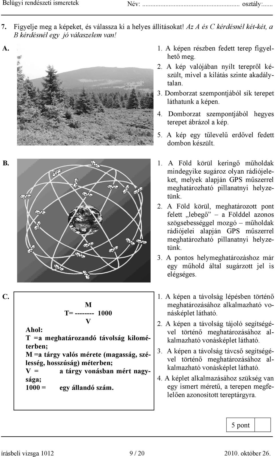 A kép egy tűlevelű erdővel fedett dombon készült. B. 1. A Föld körül keringő műholdak mindegyike sugároz olyan rádiójeleket, melyek alapján GPS műszerrel meghatározható pillanatnyi helyzetünk. 2.