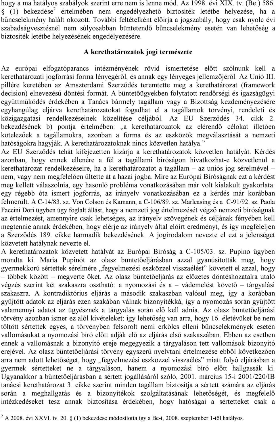 További feltételként előírja a jogszabály, hogy csak nyolc évi szabadságvesztésnél nem súlyosabban büntetendő bűncselekmény esetén van lehetőség a biztosíték letétbe helyezésének engedélyezésére.