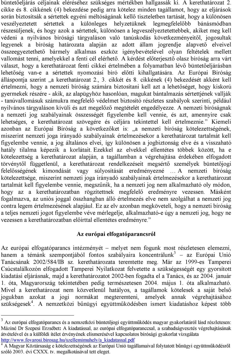 sértettek a különleges helyzetüknek legmegfelelőbb bánásmódban részesüljenek, és hogy azok a sértettek, különösen a legveszélyeztetettebbek, akiket meg kell védeni a nyilvános bírósági tárgyaláson