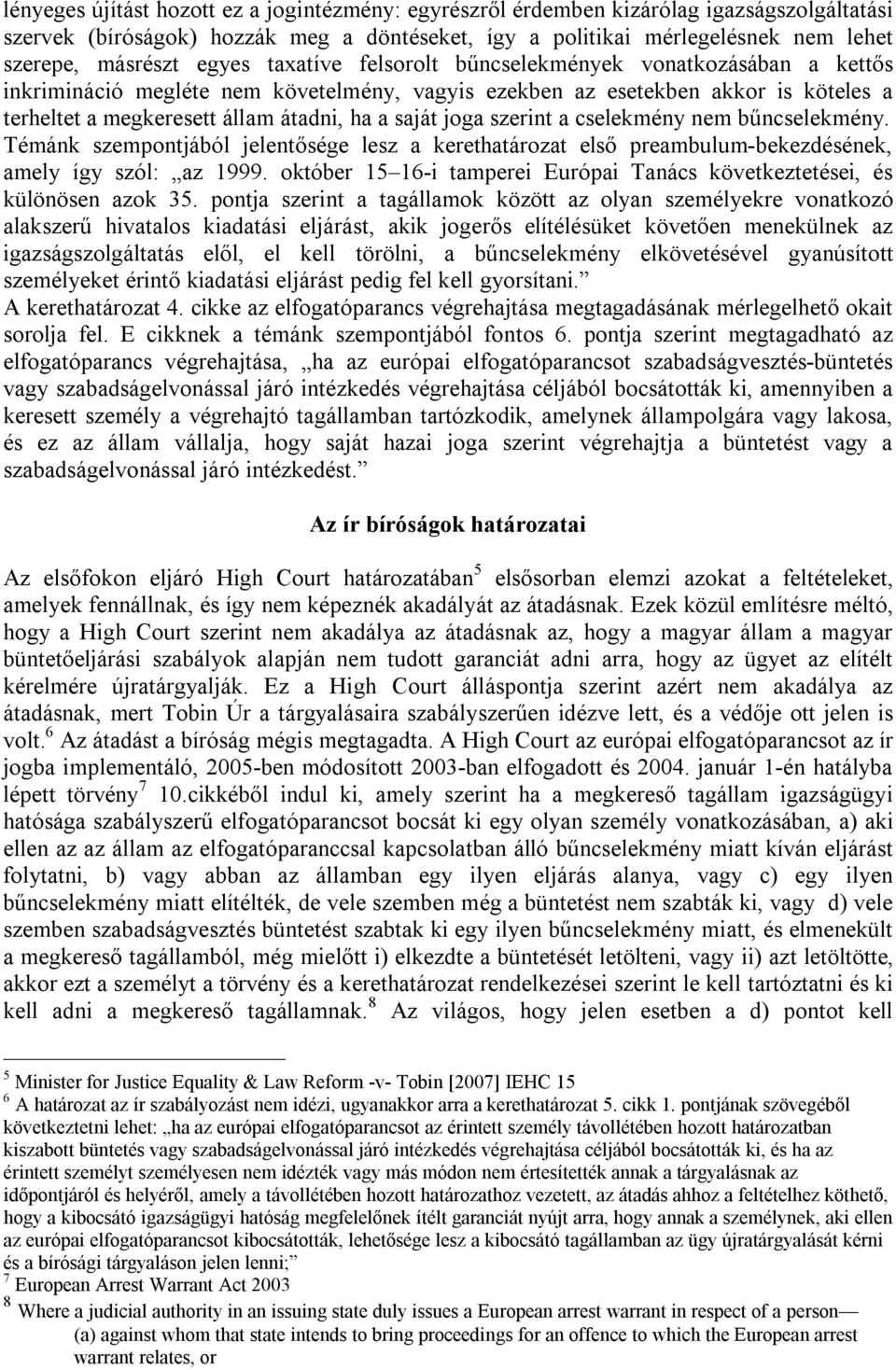 joga szerint a cselekmény nem bűncselekmény. Témánk szempontjából jelentősége lesz a kerethatározat első preambulum-bekezdésének, amely így szól: az 1999.