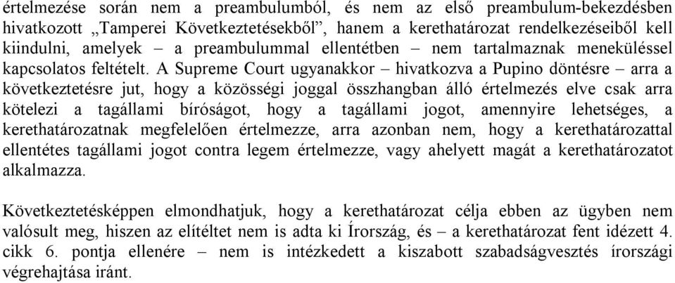 A Supreme Court ugyanakkor hivatkozva a Pupino döntésre arra a következtetésre jut, hogy a közösségi joggal összhangban álló értelmezés elve csak arra kötelezi a tagállami bíróságot, hogy a tagállami