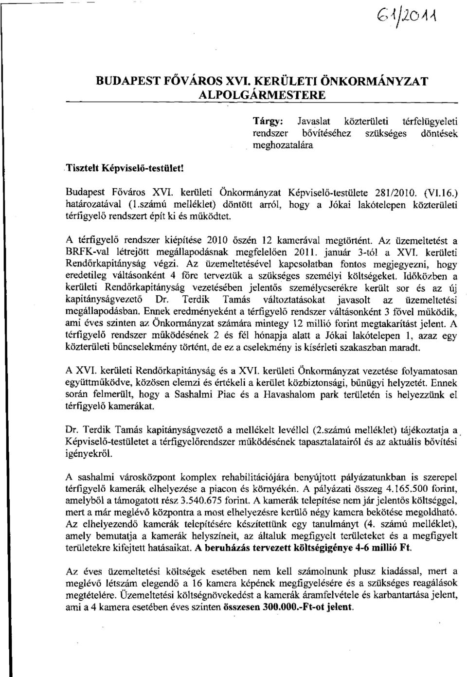 számú melléklet) döntött arról, hogy a Jókai lakótelepen közterületi térfigyelő rendszert épít ki és működtet. A térfigyelő rendszer kiépítése 2010 őszén 12 kamerával megtörtént.