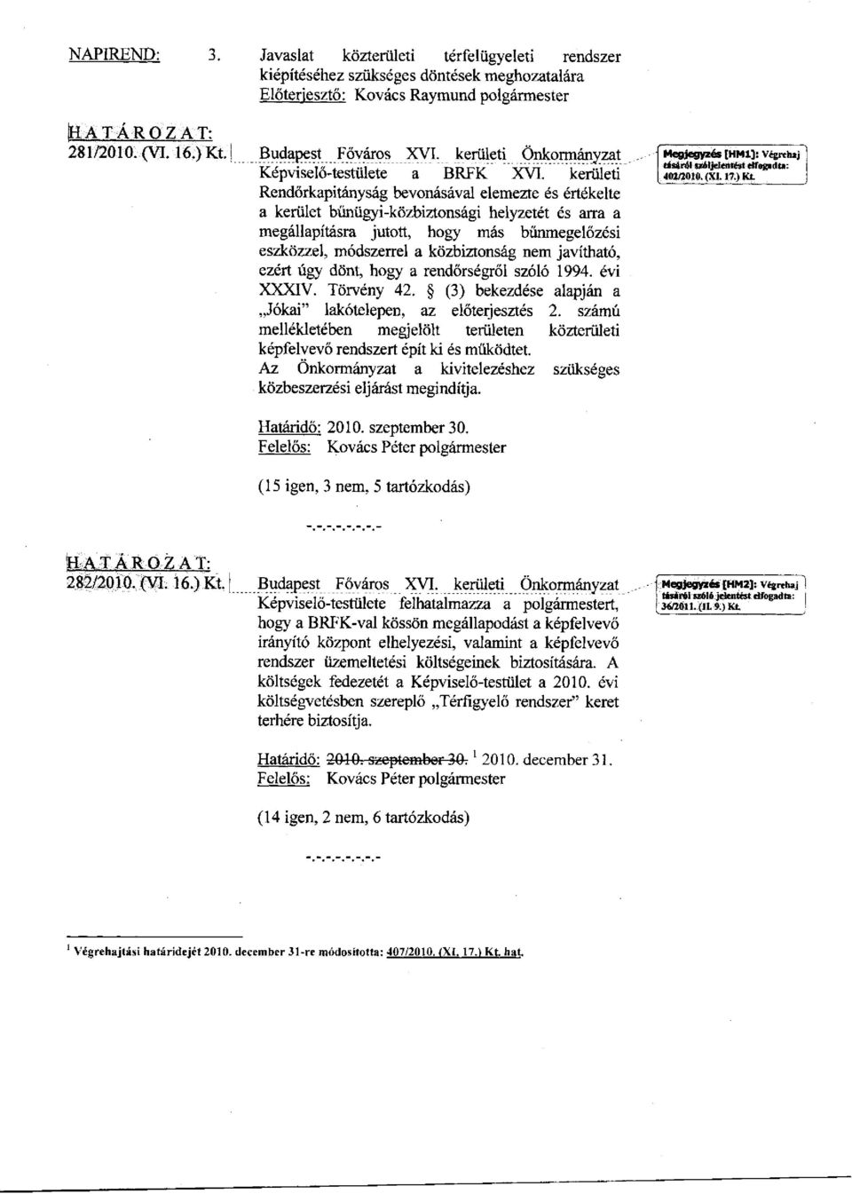 kerületi Rendőrkapitányság bevonásával elemezte és értékelte a kerület bűnügyi-közbiztonsági helyzetét és arra a megállapításra jutott, hogy más bűnmegelőzési eszközzel, módszerrel a közbiztonság nem