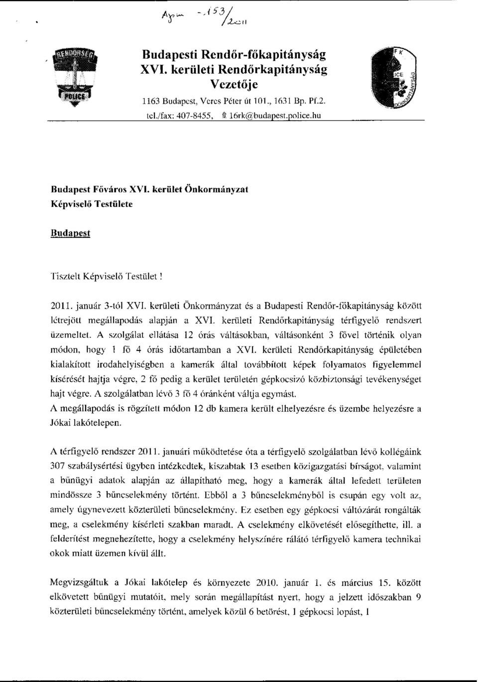 kerületi Önkormányzat és a Budapesti Rendőr-főkapitányság között létrejött megállapodás alapján a XVI. kerületi Rendőrkapitányság térfigyelő rendszert üzemeltet.