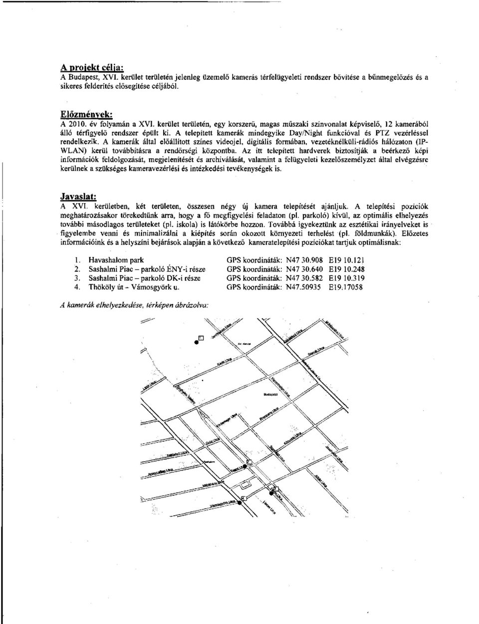 A telepített kamerák mindegyike Day/Night funkcióval és PTZ vezérléssel rendelkezik.