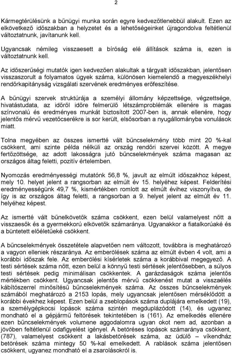 Az időszerűségi mutatók igen kedvezően alakultak a tárgyalt időszakban, jelentősen visszaszorult a folyamatos ügyek száma, különösen kiemelendő a megyeszékhelyi rendőrkapitányság vizsgálati szervének