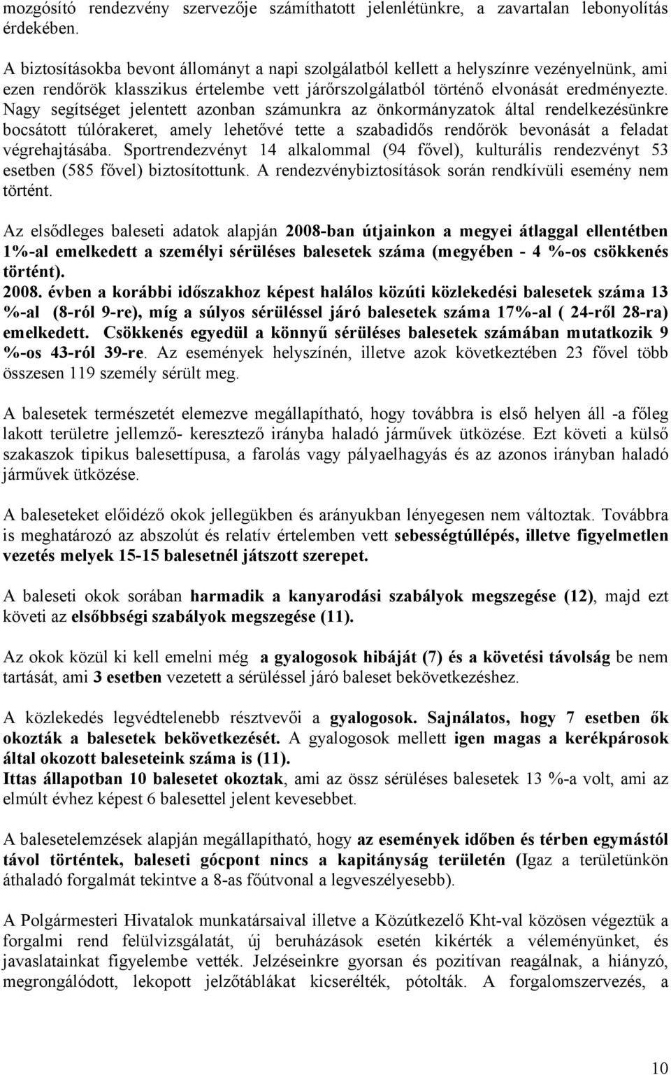 Nagy segítséget jelentett azonban számunkra az önkormányzatok által rendelkezésünkre bocsátott túlórakeret, amely lehetővé tette a szabadidős rendőrök bevonását a feladat végrehajtásába.