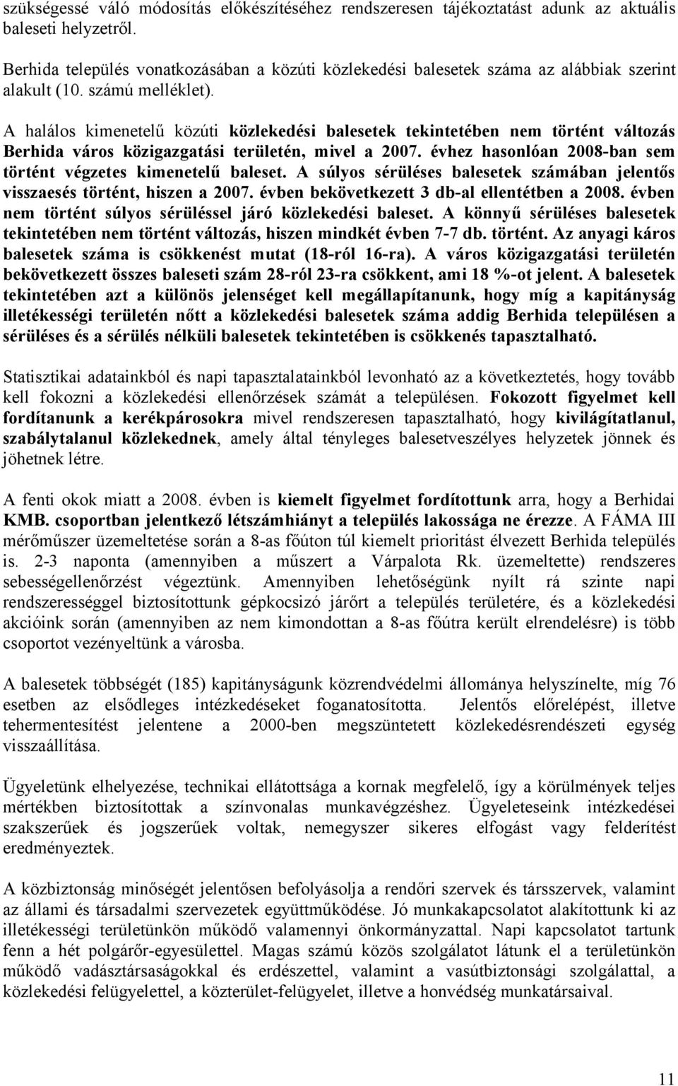 A halálos kimenetelű közúti közlekedési balesetek tekintetében nem történt változás Berhida város közigazgatási területén, mivel a 2007.