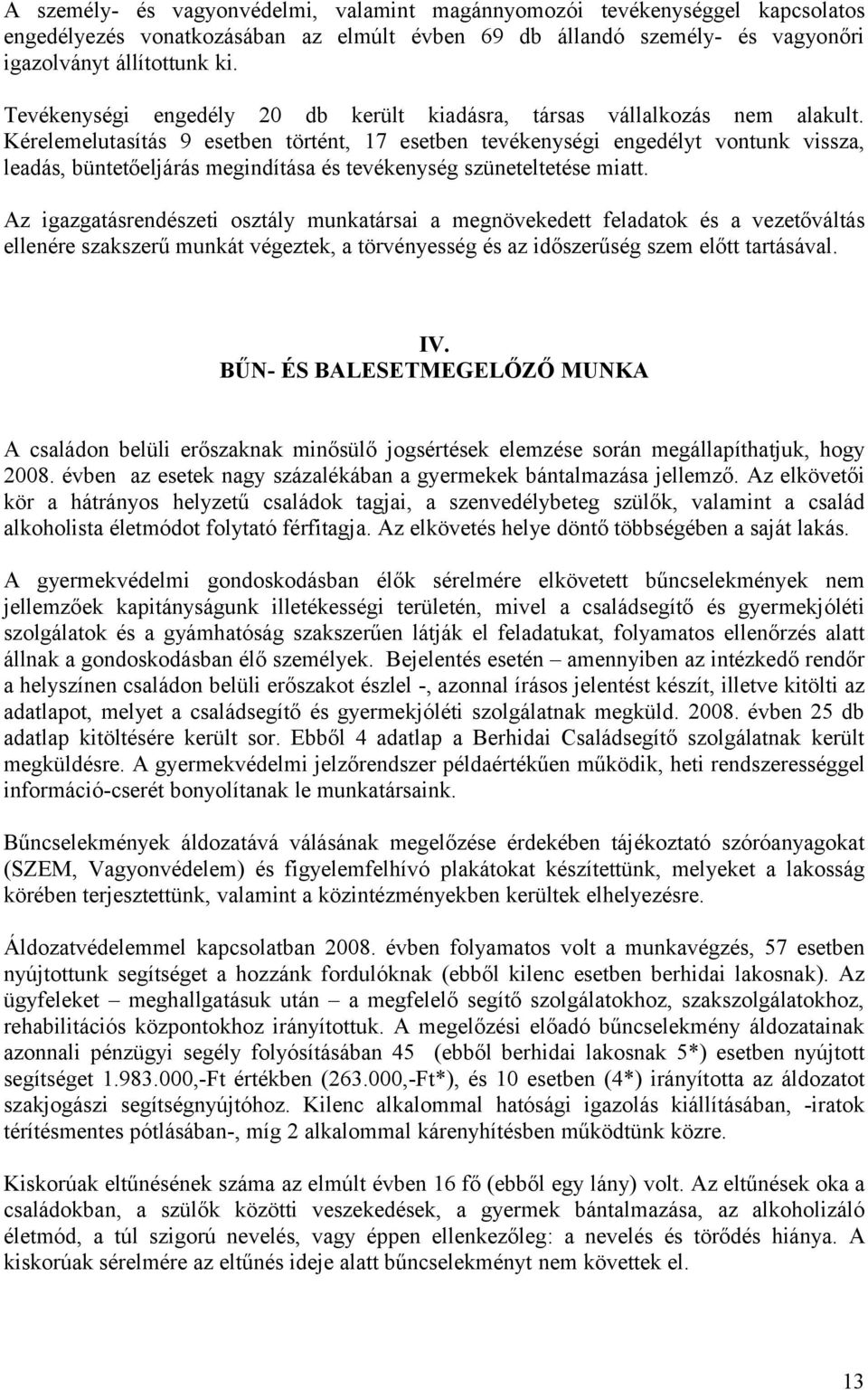 Kérelemelutasítás 9 esetben történt, 17 esetben tevékenységi engedélyt vontunk vissza, leadás, büntetőeljárás megindítása és tevékenység szüneteltetése miatt.