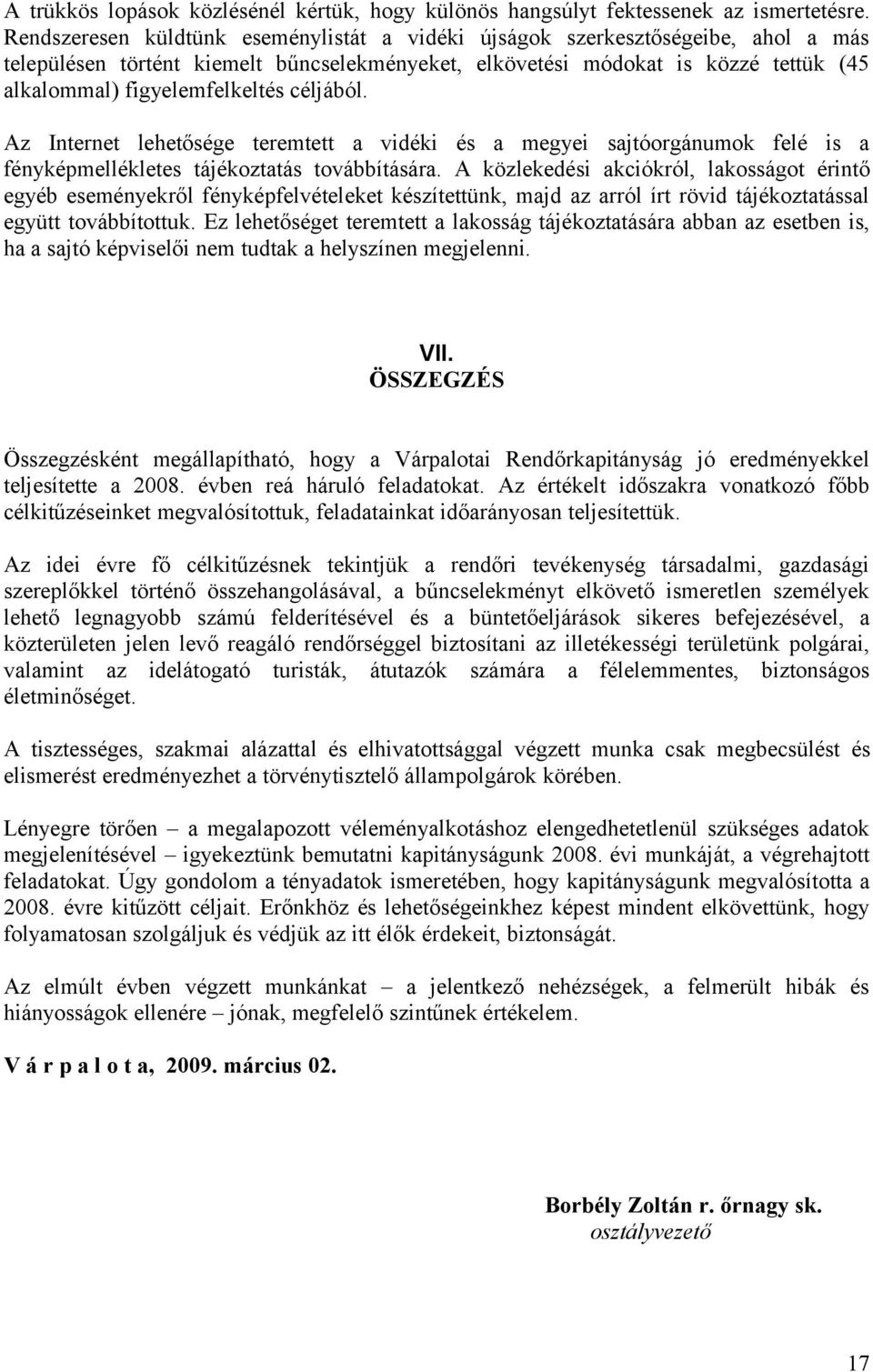 céljából. Az Internet lehetősége teremtett a vidéki és a megyei sajtóorgánumok felé is a fényképmellékletes tájékoztatás továbbítására.