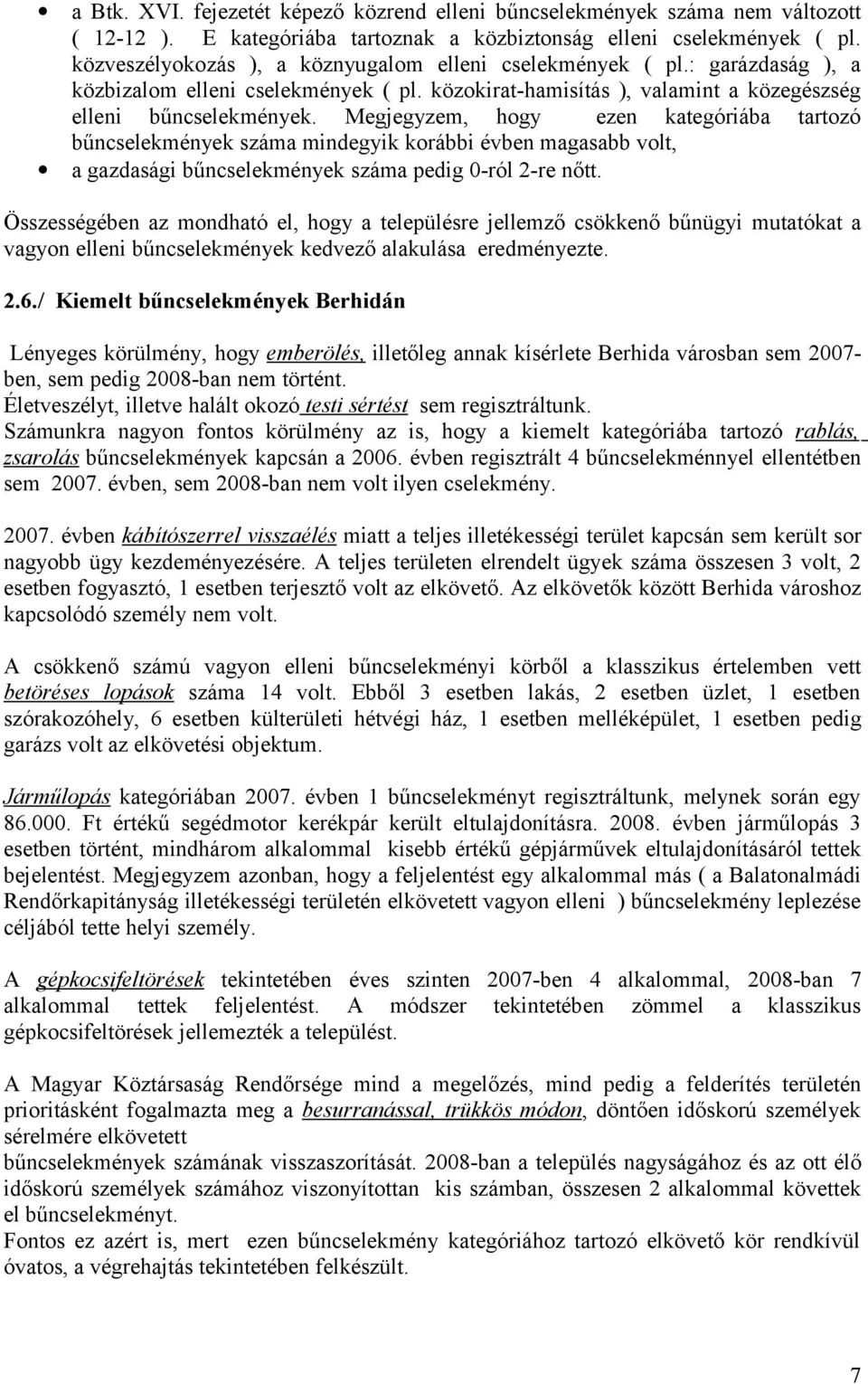 Megjegyzem, hogy ezen kategóriába tartozó bűncselekmények száma mindegyik korábbi évben magasabb volt, a gazdasági bűncselekmények száma pedig 0-ról 2-re nőtt.