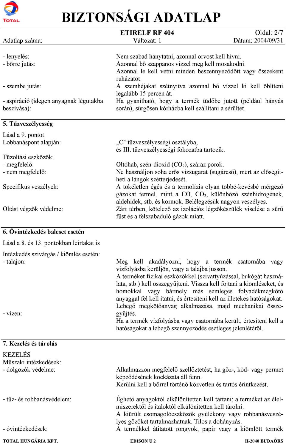 pontokban leírtakat is Intézkedés szivárgás / kiömlés esetén: - talajon: - vízen: 7.