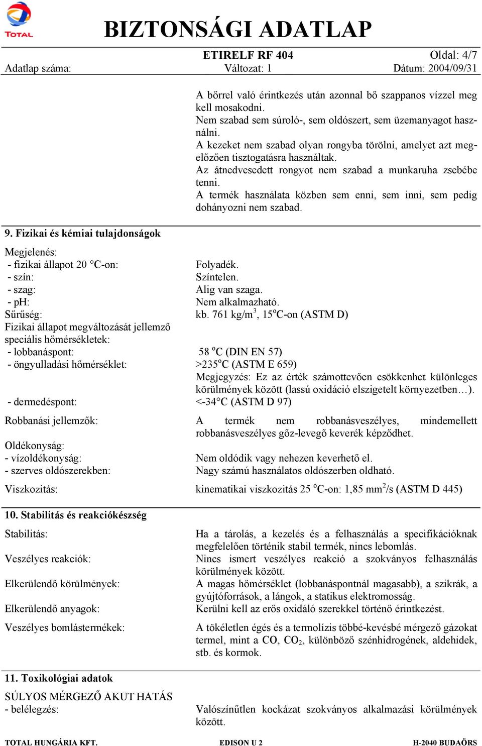 A termék használata közben sem enni, sem inni, sem pedig dohányozni nem szabad. 9.