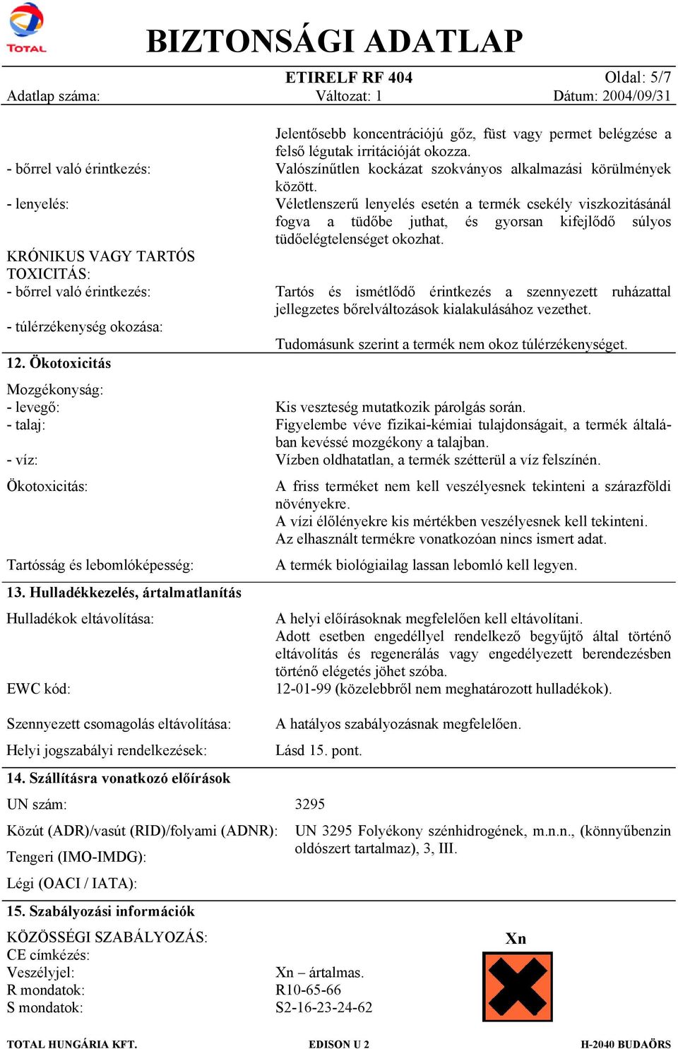 Hulladékkezelés, ártalmatlanítás Hulladékok eltávolítása: EWC kód: Jelentősebb koncentrációjú gőz, füst vagy permet belégzése a felső légutak irritációját okozza.