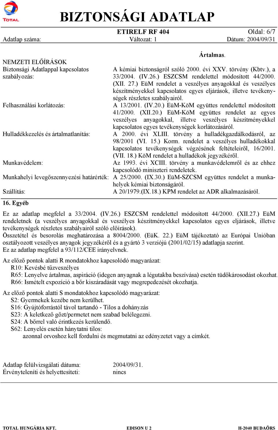 ) EüM rendelet a veszélyes anyagokkal és veszélyes készítményekkel kapcsolatos egyes eljárások, illetve tevékenységek részletes szabályairól. A 13/2001. (IV.20.) EüM-KöM együttes rendelettel módosított 41/2000.