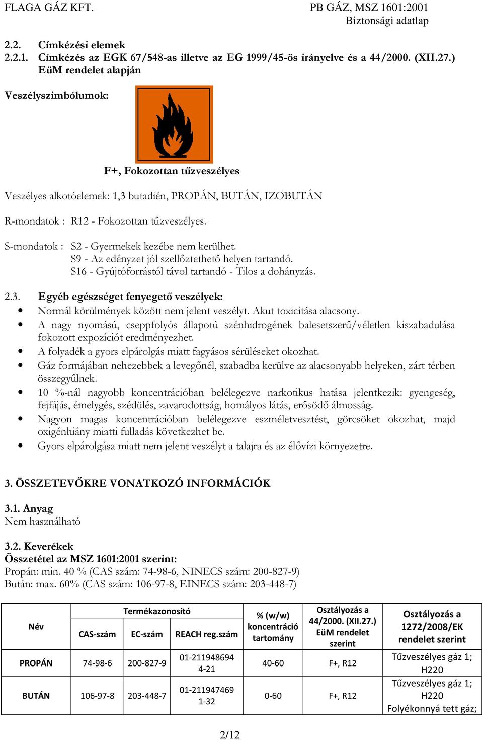 S-mondatok : S2 - Gyermekek kezébe nem kerülhet. S9 - Az edényzet jól szellőztethető helyen tartandó. S16 - Gyújtóforrástól távol tartandó - Tilos a dohányzás. 2.3.