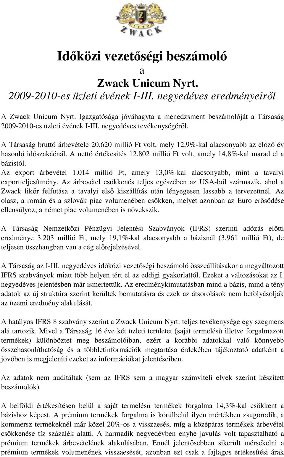 620 millió Ft volt, mely 12,9%-kal alacsonyabb az elz év hasonló idszakáénál. A nettó értékesítés 12.802 millió Ft volt, amely 14,8%-kal marad el a bázistól. Az export árbevétel 1.