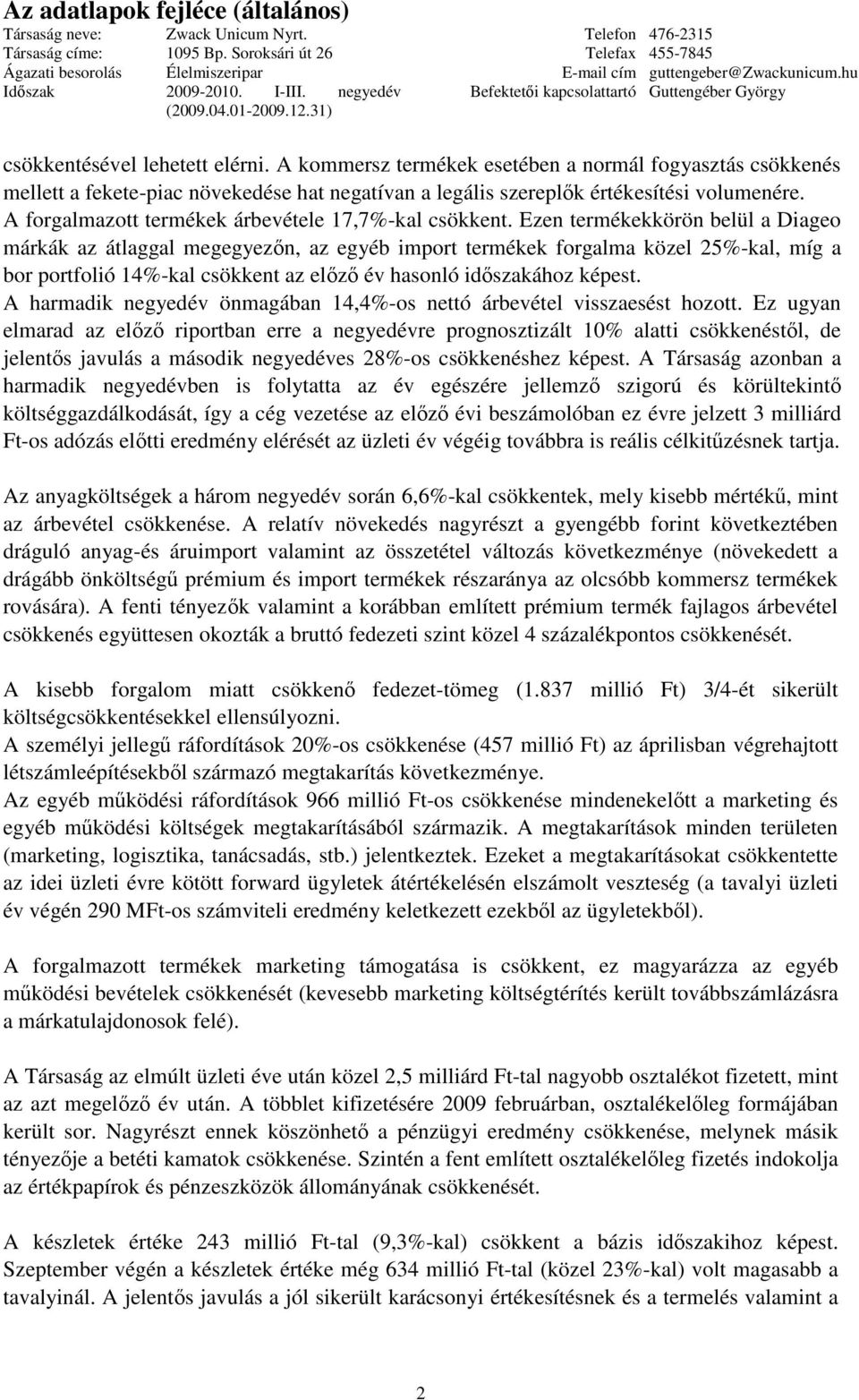 Ezen termékekkörön belül a Diageo márkák az átlaggal megegyezn, az egyéb import termékek forgalma közel 25%-kal, míg a bor portfolió 14%-kal csökkent az elz év hasonló idszakához képest.