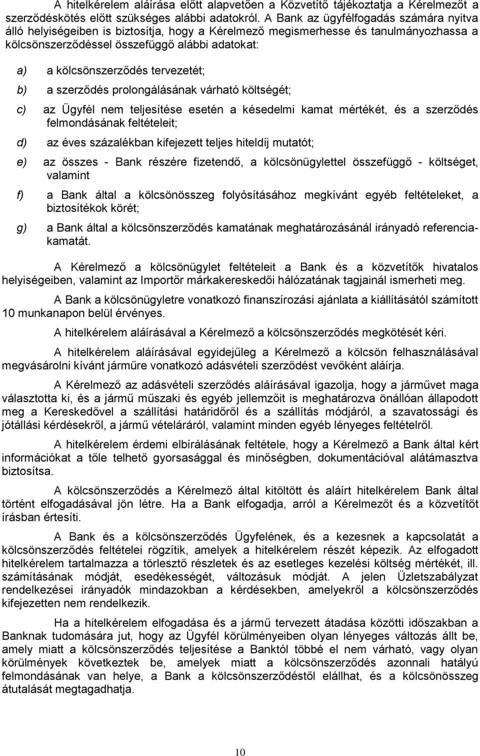 tervezetét; b) a szerződés prolongálásának várható költségét; c) az Ügyfél nem teljesítése esetén a késedelmi kamat mértékét, és a szerződés felmondásának feltételeit; d) az éves százalékban