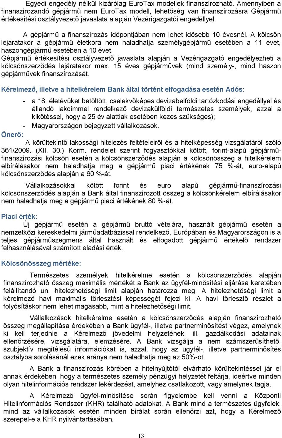 A gépjármű a finanszírozás időpontjában nem lehet idősebb 10 évesnél. A kölcsön lejáratakor a gépjármű életkora nem haladhatja személygépjármű esetében a 11 évet, haszongépjármű esetében a 10 évet.