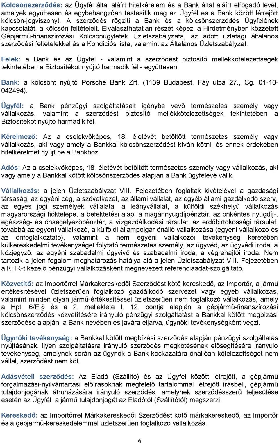 Elválaszthatatlan részét képezi a Hirdetményben közzétett Gépjármű-finanszírozási Kölcsönügyletek Üzletszabályzata, az adott üzletági általános szerződési feltételekkel és a Kondíciós lista, valamint