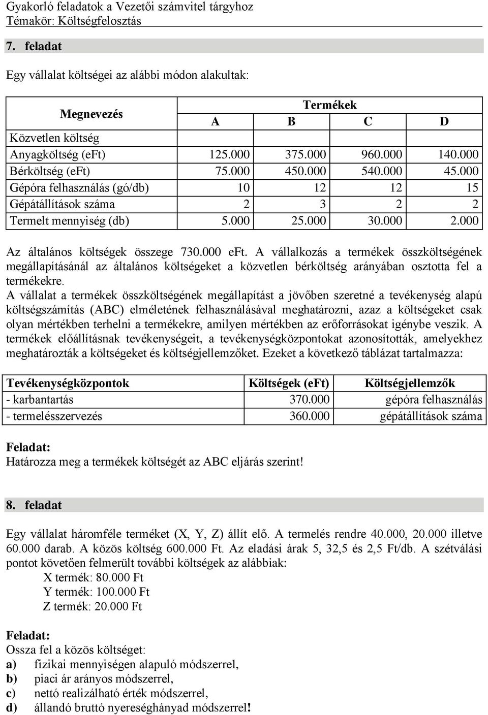 A vállalkozás a termékek összköltségének megállapításánál az általános költségeket a közvetlen bérköltség arányában osztotta fel a termékekre.