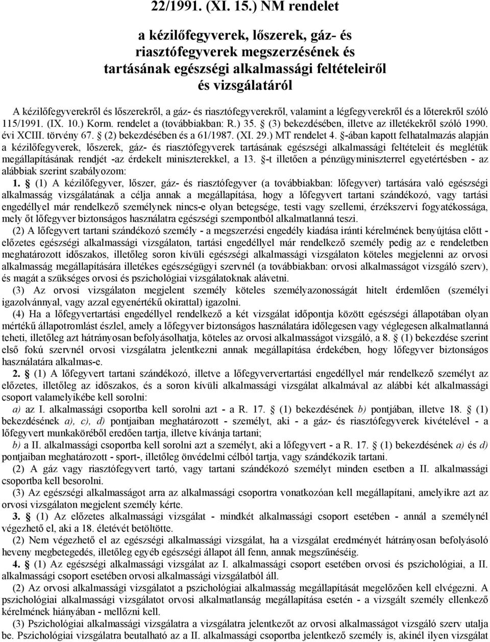 riasztófegyverekről, valamint a légfegyverekről és a lőterekről szóló 115/1991. (IX. 10.) Korm. rendelet a (továbbiakban: R.) 35. (3) bekezdésében, illetve az illetékekről szóló 1990. évi XCIII.