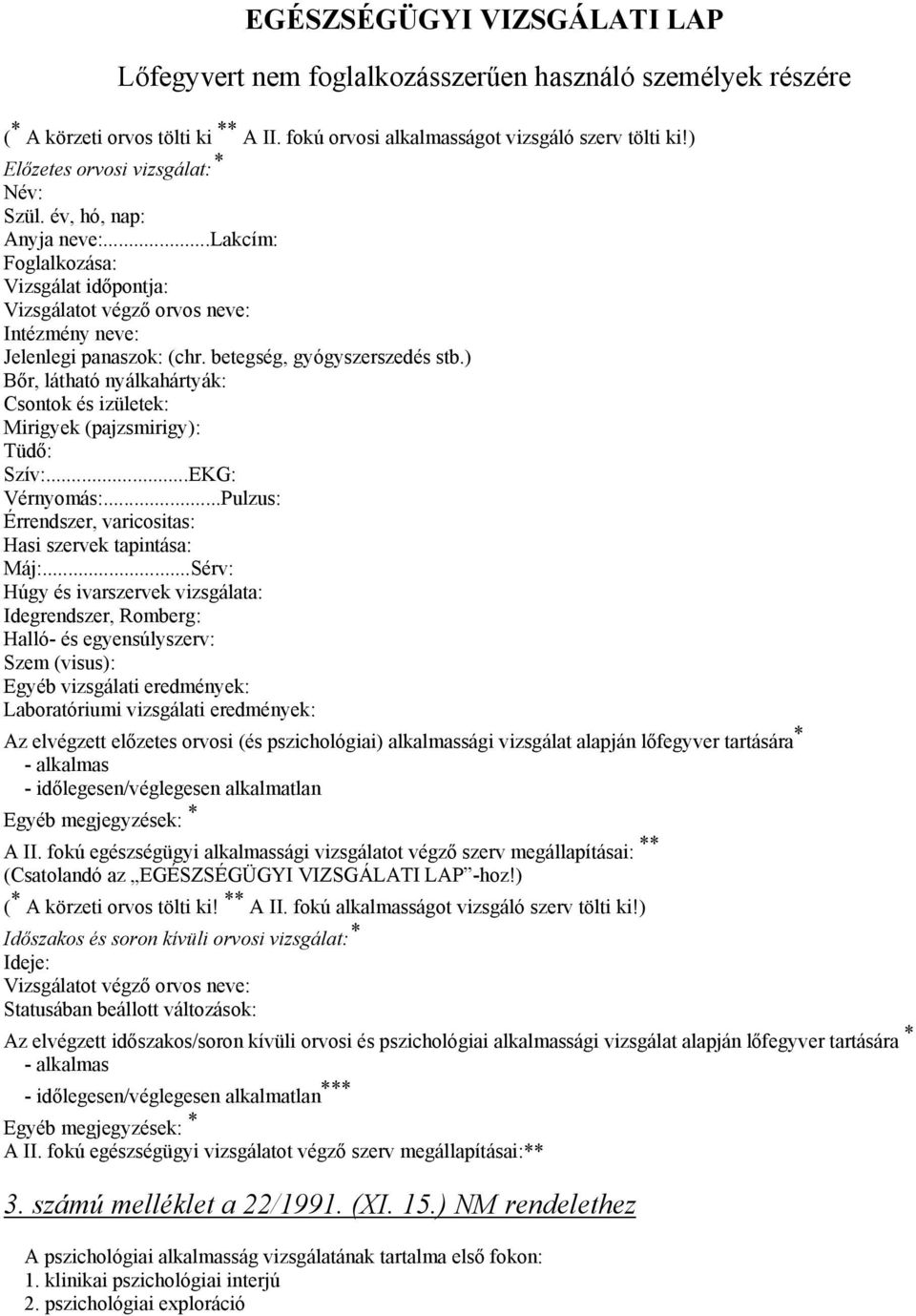 betegség, gyógyszerszedés stb.) Bőr, látható nyálkahártyák: Csontok és izületek: Mirigyek (pajzsmirigy): Tüdő: Szív:...EKG: Vérnyomás:...Pulzus: Érrendszer, varicositas: Hasi szervek tapintása: Máj:.