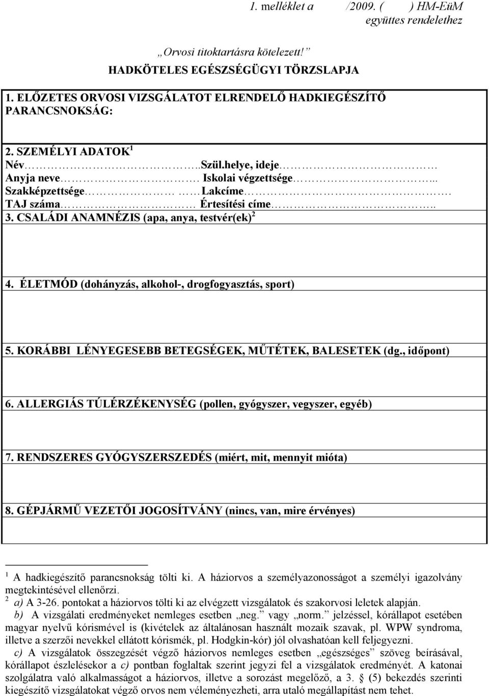 ÉLETMÓD (dohányzás, alkohol-, drogfogyasztás, sport) 5. KORÁBBI LÉNYEGESEBB BETEGSÉGEK, MŰTÉTEK, BALESETEK (dg., időpont) 6. ALLERGIÁS TÚLÉRZÉKENYSÉG (pollen, gyógyszer, vegyszer, egyéb) 7.