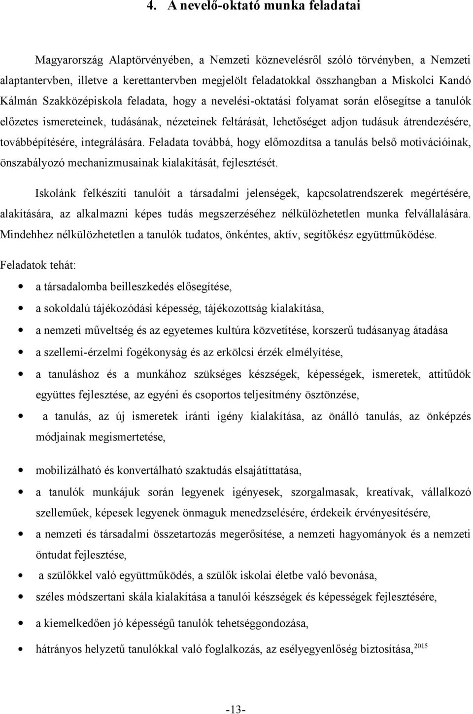 átrendezésére, továbbépítésére, integrálására. Feladata továbbá, hogy előmozdítsa a tanulás belső motivációinak, önszabályozó mechanizmusainak kialakítását, fejlesztését.