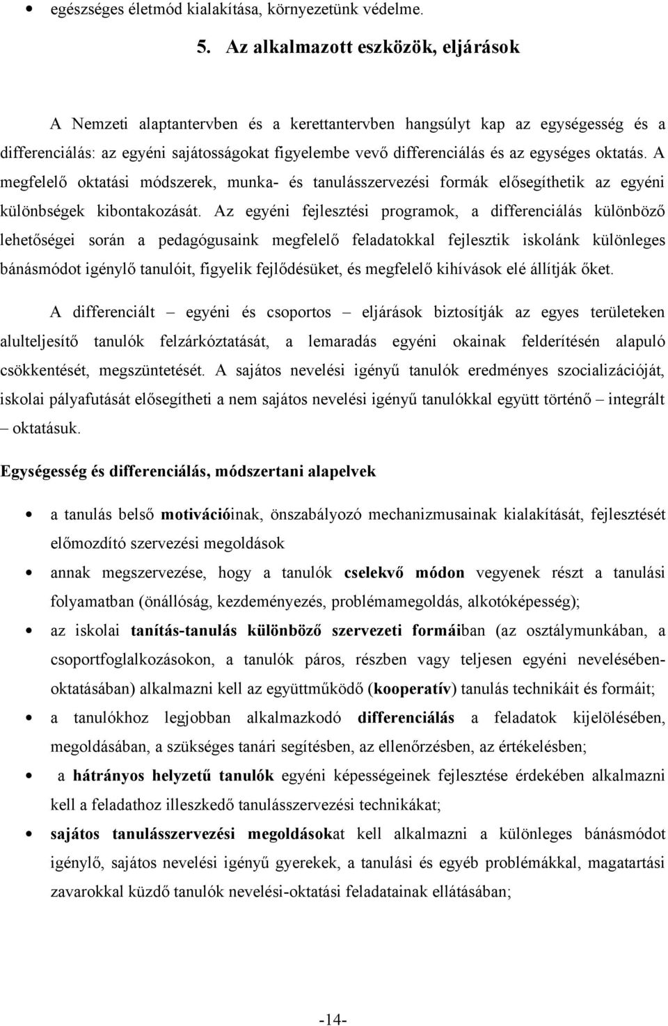 egységes oktatás. A megfelelő oktatási módszerek, munka és tanulásszervezési formák elősegíthetik az egyéni különbségek kibontakozását.